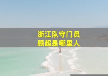 浙江队守门员顾超是哪里人