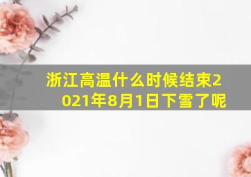 浙江高温什么时候结束2021年8月1日下雪了呢