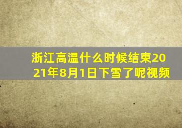 浙江高温什么时候结束2021年8月1日下雪了呢视频