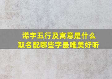 浠字五行及寓意是什么取名配哪些字最唯美好听