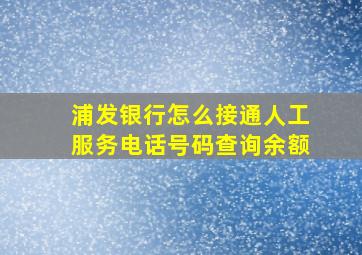 浦发银行怎么接通人工服务电话号码查询余额