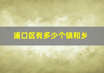 浦口区有多少个镇和乡