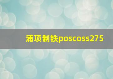 浦项制铁poscoss275