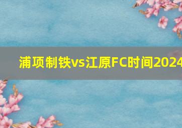 浦项制铁vs江原FC时间2024