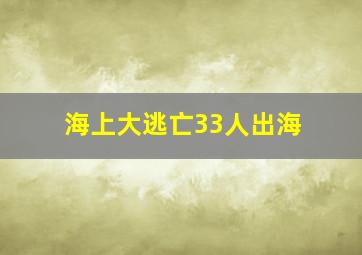 海上大逃亡33人出海