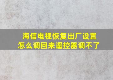 海信电视恢复出厂设置怎么调回来遥控器调不了