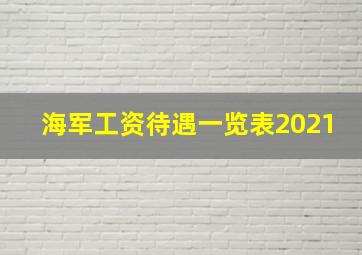 海军工资待遇一览表2021