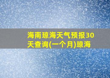 海南琼海天气预报30天查询(一个月)琼海