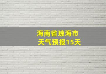 海南省琼海市天气预报15天