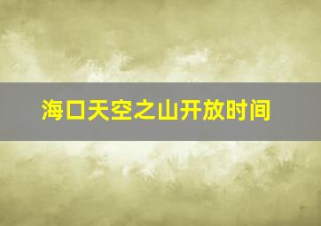 海口天空之山开放时间