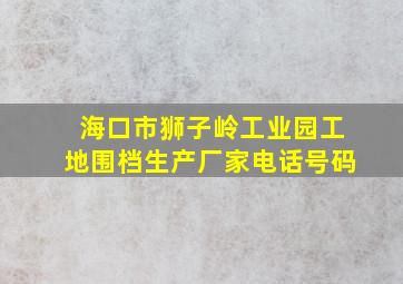 海口市狮子岭工业园工地围档生产厂家电话号码