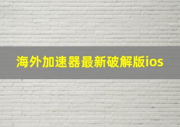 海外加速器最新破解版ios