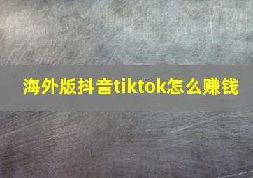 海外版抖音tiktok怎么赚钱