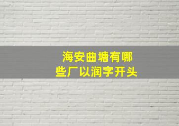 海安曲塘有哪些厂以润字开头