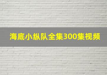 海底小纵队全集300集视频