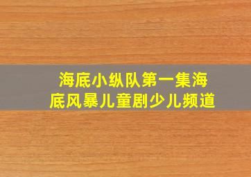 海底小纵队第一集海底风暴儿童剧少儿频道