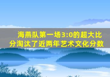 海燕队第一场3:0的超大比分淘汰了近两年艺术文化分数