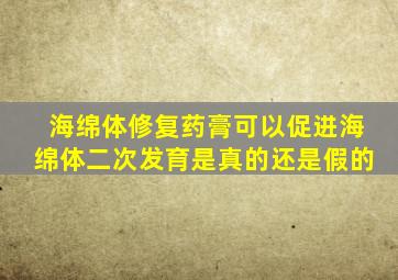 海绵体修复药膏可以促进海绵体二次发育是真的还是假的