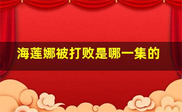 海莲娜被打败是哪一集的