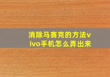 消除马赛克的方法vivo手机怎么弄出来