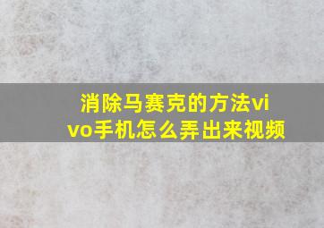 消除马赛克的方法vivo手机怎么弄出来视频