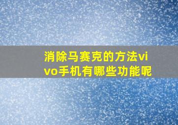 消除马赛克的方法vivo手机有哪些功能呢