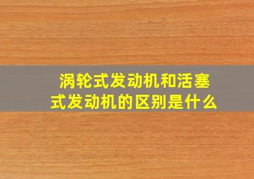 涡轮式发动机和活塞式发动机的区别是什么