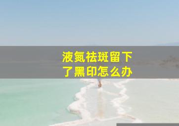 液氮祛斑留下了黑印怎么办