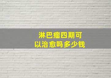 淋巴瘤四期可以治愈吗多少钱