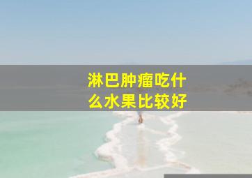 淋巴肿瘤吃什么水果比较好