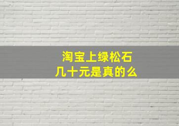 淘宝上绿松石几十元是真的么