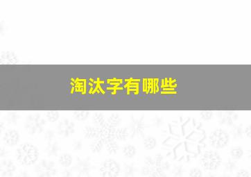 淘汰字有哪些