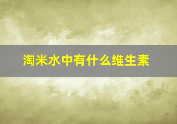 淘米水中有什么维生素