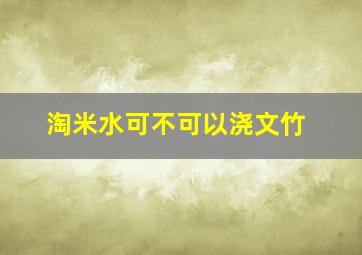 淘米水可不可以浇文竹