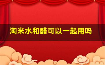 淘米水和醋可以一起用吗