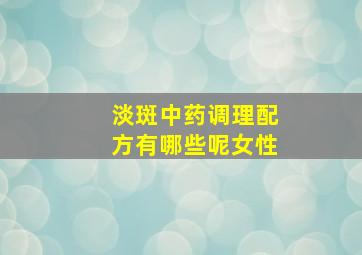 淡斑中药调理配方有哪些呢女性