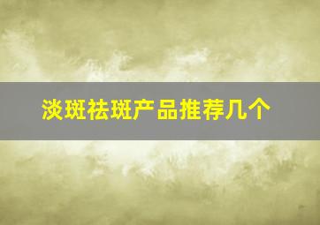 淡斑祛斑产品推荐几个