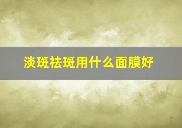 淡斑祛斑用什么面膜好