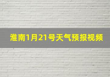 淮南1月21号天气预报视频