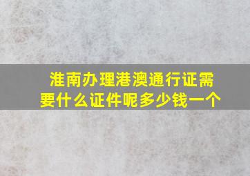 淮南办理港澳通行证需要什么证件呢多少钱一个