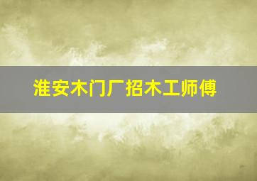 淮安木门厂招木工师傅