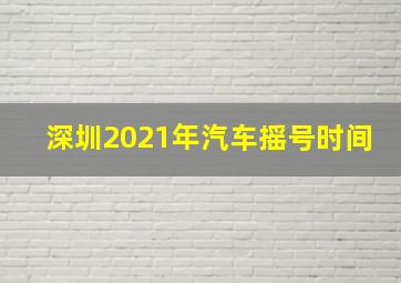 深圳2021年汽车摇号时间