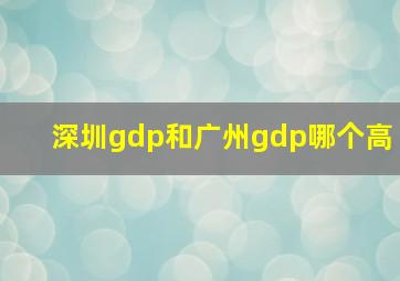 深圳gdp和广州gdp哪个高