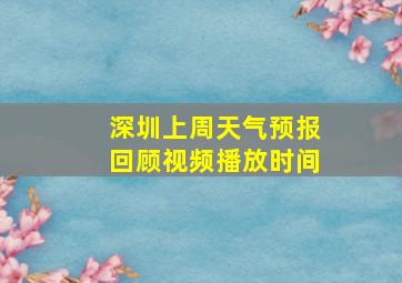 深圳上周天气预报回顾视频播放时间