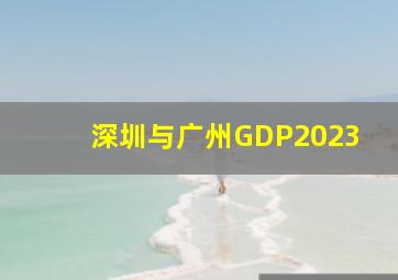 深圳与广州GDP2023