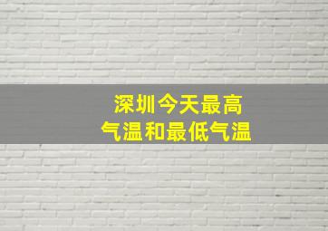 深圳今天最高气温和最低气温