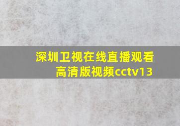 深圳卫视在线直播观看高清版视频cctv13