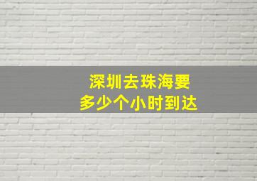 深圳去珠海要多少个小时到达