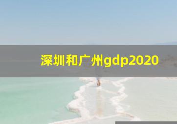 深圳和广州gdp2020