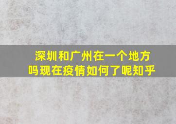 深圳和广州在一个地方吗现在疫情如何了呢知乎